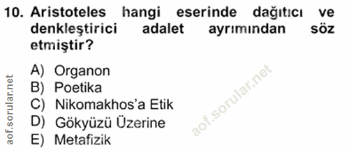 10. soru: Aristoteles hangi eserinde dağıtıcı ve denkleştirici adalet ayrımından söz etmiştir? A) Organon B) Potika C) Nikomakh…