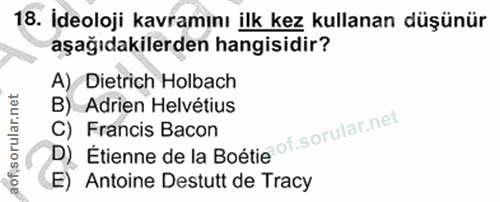 18. soru: İdeoloji kavramını ilk kez kullanan düşünür aşağıdakilerden hangisidir? A) Dietrich Holbach B) Adrien Helvétius C) Fr…