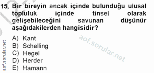 15. soru: Bir bireyin ancak içinde bulunduğu ulusal topluluk içinde tinsel olarak gelişebileceğini savunan düşünür aşağıdakiler…