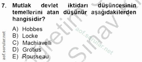 7. soru: Mutlak devlet iktıdarı düşüncesinin temellerini atan düşünür aşağıdakilerden hangisidir? A) Hobbes B) Locke 'aof.soru…