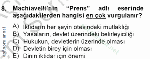 8. soru: Machiavelli'nin "Prens" adl: eserinde aşağıdakilerden hangisi en çok vurgulanır? A) İktidarın her şeyin ötesindeki mu…