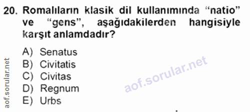 20. soru: Romalıların klasik dil kullanımında "natio" ve "gens" , aşağıdakilerden hangisiyle karşıt anlamdadır? A) Senatus B) C…