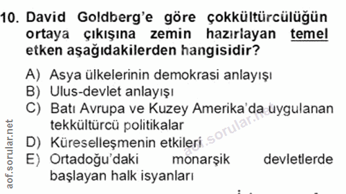 10. soru: David Goldberg'e göre çokkültürcülüğün ortaya çıkışına zemin hazırlayan temel etken aşağıdakilerden hangisidir? A) As…