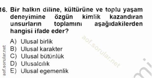16. soru: Bir halkın diline, kültürüne ve toplu yaşam deneyimine özgün kimlik kazandıran unsurların toplamıni aşağıdakilerden h…