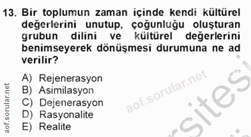 13. soru: Bir toplumun zaman içinde kendi kültürel degerlerini unutup, çoğunluğu oluşturan grubun dilini ve kültürel değerlerin…