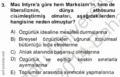 3. soru: Mac Intyre'a göre hem Marksizm'in, hem de liberalizmin, dünya ethosunu cisimleştirmiş olmaları, aşağıdakilerden hangi…