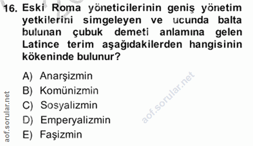 16. soru: Eski Roma yöneticilerinin geniş yönetim yetkilerini simgeleyen ve ucunda balta bulunan çubuk demeti anlamina gelen La…