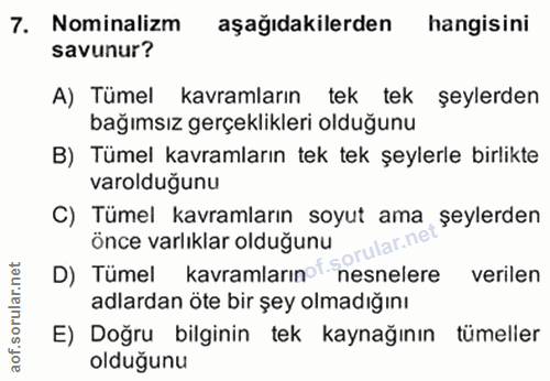 7. soru: Nominalizm aşağıdakilerden hangisini savunur? A) Tümel kavramların tek tek şeylerden bağımsız gerçeklikleri olduğunu…