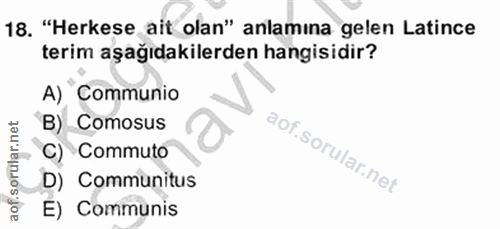 18. soru: "Herkese ait olan" anlamına gelen Latince terim aşağıdakilerden hangisidir? A) Communio B) Comosus C) Commuto D) Comm…