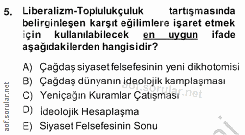 5. soru: Liberalizm-Toplulukçuluk tartışmasında belirginleşen karşıt eğilimlere işaret etmek için kullanılabilecek en uygun if…