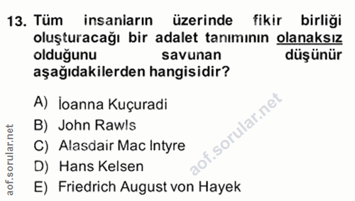 13. soru: Tüm insaniarın üzerinde fikir birliği oluşturacağı bir adalet tanımının olanaksız olduğunu savunan düşünür aşağıdakil…