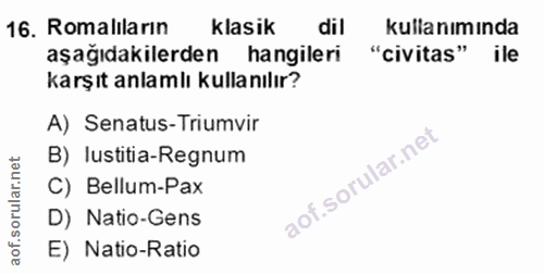 16. soru: Romalıların klasik dil kullanıminda aşağıdakilerden hangileri "civitas" ile karşıt anlamlı kulla nılır? A) Senatus-Tr…
