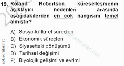 19. soru: Roland Robertson, küreselleşmenin açıklayıcı nedenleri arasında aşağıdakilerden en cok hangisini temel almıştır? A) S…