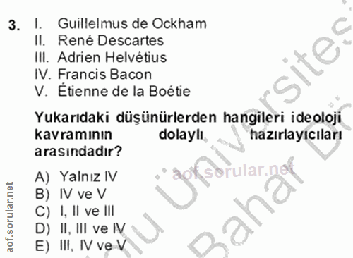 3. soru: 1. Guillelmus de Ockham II. René Descartes Ill. Adrien Helvetius Sip IV. Francis Bacon V. Étienne de la Boétie Yukarı…