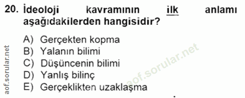 20. soru: Ideoloji kavramının ilk anlamı aşağıdakilerden hangisidir? A) Gerçekten kopma B) Yalanın bilimi i. C) Düşüncenin bili…