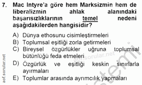 7. soru: Mac Intyre'a göre hem Marksizmin hem de liberalizmin ahlak alanındaki başarısızlıklarının temel nedeni aşağıdakilerde…