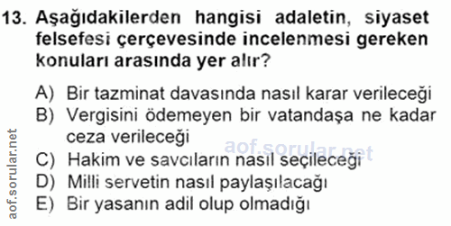 13. soru: Aşağıdakilerden hangisi adaletin, siyaset felsefesi çerçevesinde incelenmesi gereken konuları arasında yer alır? A) B…