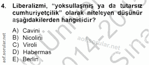 4. soru: Liberalizmi, "yoksullaşmış ya da tutarsız cumhuriyetçilik" olarak niteleyen düşünür aşağıdakilerden hangisidir? A) Ca…