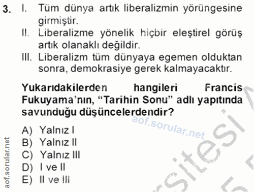 3. soru: I. Tüm dünya artık liberalizmin yörüngesine girmiştir. II. Liberalizme yönelik hiçbir eleştirel görüş artık olanaklı…