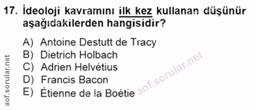 17. soru: İdeoloji kavramını ilk kez kullanan düşünür aşağıdakilerden hangisidir? A) Antoine Destutt de Tracy B) Dietrich Holba…