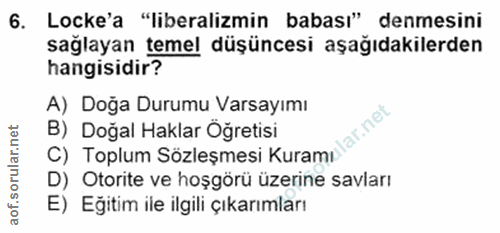 6. soru: Locke'a "liberalizmin babası" denmesini sağlayan temel düşüncesi aşağıdakilerden hangisidir? A) Doğa Durumu Varsayımı…