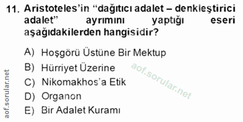 11. soru: Aristoteles'in "dağıtıcı adalet - denkleştirici adalet" ayrımını yaptığı eseri aşağıdakilerden hangisidir? A) Hoşgörü…