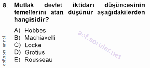 8. soru: Mutlak devlet iktidarı düşüncesinin temellerini atan düşünür aşağıdakilerden hangisidir? A) Hobbes B) Machiavelli C)…