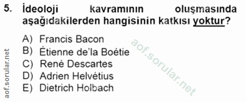 5. soru: ideoloji kavramının oluşmasında aşağıdakilerden hangisinin katkısı yoktur? A) Francis Bacon B) Étienne de'la Boétie C…