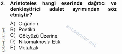 3. soru: Aristoteles hangi eserinde dağıticı ve denkleştirici adalet ayrımından söz etmiştir? A) Organon B) Potika C) Gökyüzü…