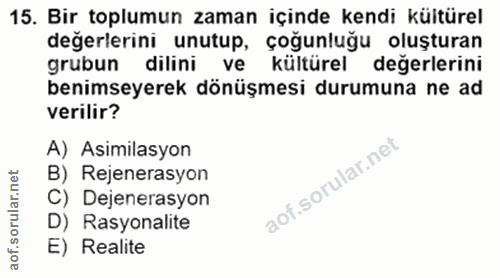 15. soru: Bir toplumun zaman içinde kendi kültürel değerlerini unutup, çoğunluğu oluşturan grubun dilini ve kültürel değerlerin…