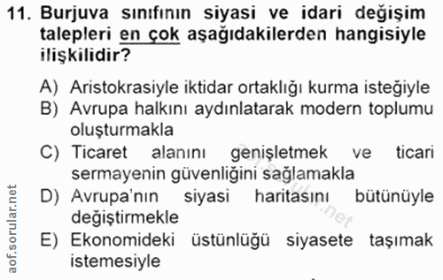 11. soru: Burjuva sınıfının siyasi ve idari değişim talepleri en çok aşağıdakilerden hangisiyle ilişkilidir? A) Aristokrasiyle…