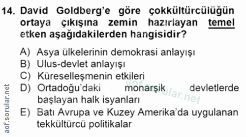 14. soru: David Goldberg'e göre çokkültürcülüğün ortaya çıkışına zemin hazırlayan temel etken aşağıdakilerden hangisidir? A) As…