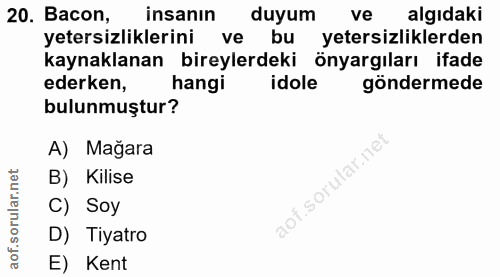 20. soru: Bacon, insanın duyum ve algıdaki yetersizliklerini ve bu yetersizliklerden kaynaklanan bireylerdeki önyargıları ifade…