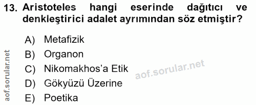 13. soru: Aristoteles hangi eserinde dağıtıcı ve denkleştirici adalet ayrımından söz etmiştir? A) Metafizik B) Organon C) Nikom…