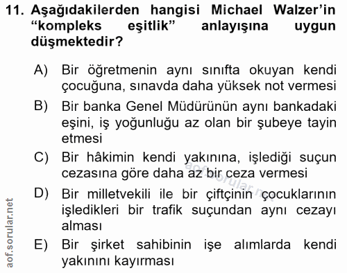 11. soru: Aşağıdakilerden hangisi Michael Walzer'in "kompleks eşitlik" anlayışına uygun düşmektedir? A) Bir öğretmenin aynı sın…