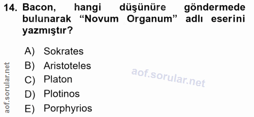 14. soru: Bacon, hangi düşünüre göndermede bulunarak "Novum Organum" adlı eserini yazmıştır? A) Sokrates B) Aristoteles C) Plat…