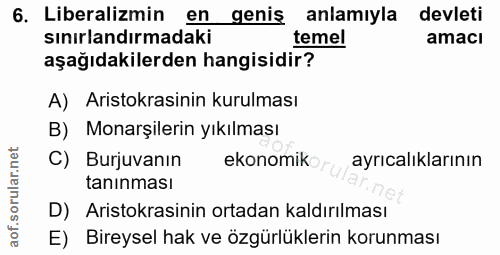 6. soru: Liberalizmin en geniş anlamıyla devleti sınırlandırmadaki temel amaci aşağıdakilerden hangisidir? A) Aristokrasinin k…