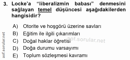3. soru: Locke'a "liberalizmin babası" denmesini sağlayan temel düşüncesi aşağıdakilerden hangisidir? A) Otorite ve hoşgörü üz…