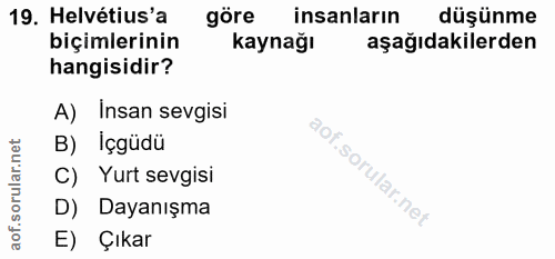 19. soru: Helvétius'a göre insanların düşünme biçimlerinin kaynağı aşağıdakilerden hangisidir? A) Insan sevgisi B) Içgüdü C) Yu…