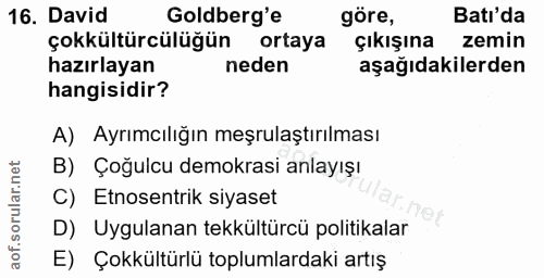 16. soru: David Goldberg'e göre, Batı'da çokkültürcülüğün ortaya Çıkışına zemin hazırlayan neden aşağıdakilerden hangisidir? A)…