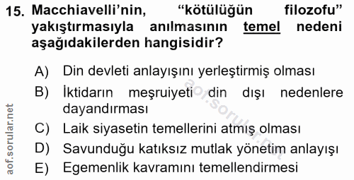 15. soru: Macchiavelli'nin, "kötülüğün filozofu" yakıştırmasıyla anılmasının temel nedeni aşağıdakilerden hangisidir? A) Din de…