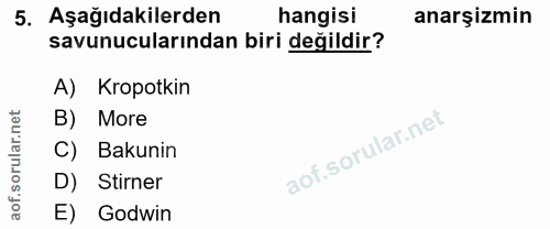5. soru: Aşağıdakilerden hangisi anarşizmin savunucularından biri değildir? A) Kropotkin B) More C) Bakunin D) Stirner aof. E)…
