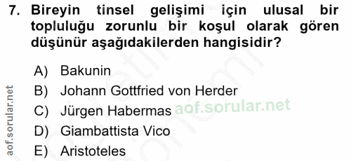 7. soru: Bireyin tinsel gelişimi için ulusal bir topluluğu zorunlu bir koşul olarak gören düşünür aşağıdakilerden hangisidir?…
