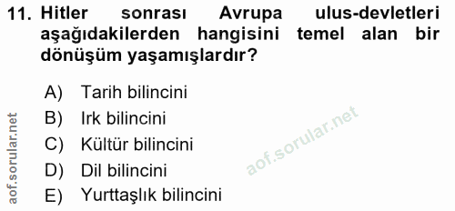11. soru: Hitler sonrası Avrupa ulus-devletleri aşağıdakilerden hangisini temel alan bir dönüşüm yaşamışlardır? A) Tarih bilinc…