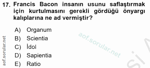 17. soru: Francis Bacon insanın usunu saflaştırmak için kurtulmasını gerekli gördüğü önyargı kalıplarına ne ad vermiştir? A) Or…