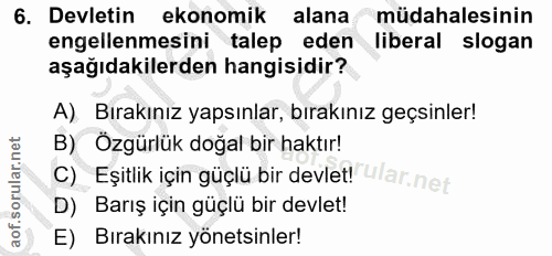 6. soru: Devletin ekonomik alana müdahalesinin engellenmesini talep eden liberal slogan aşağıdakilerden hangisidir? A). Bırakı…