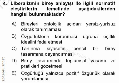 4. soru: Liberalizmin birey anlayışı ile ilgili normatif eleştirilerin temelinde aşağıdakilerden hangisi bulunmaktadır? A) Bir…