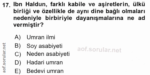 17. soru: Ibn Haldun, farklı kabile ve aşiretlerin, ülkü birliği ve özellikle de aynı dine bağlı olmaları nedeniyle birbiriyle…