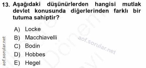 13. soru: Aşağıdaki düşünürlerden hangisi mutlak devlet konusunda diğerlerinden farklı bir tutuma sahiptir? A) Locke B) Macchia…