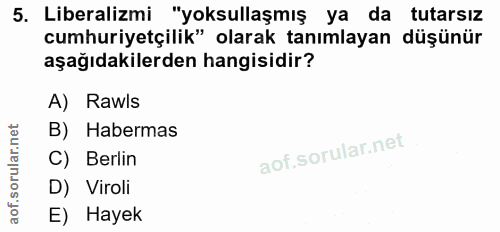 5. soru: Liberalizmi "yoksullaşmış ya da tutarsız cumhuriyetçilik" olarak tanımlayan düşünür aşağıdakilerden hangisidir? A) Ra…
